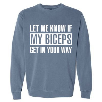Let Me Know If My Biceps Get In Your Way Funny Garment-Dyed Sweatshirt