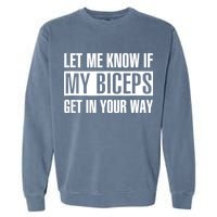 Let Me Know If My Biceps Get In Your Way Funny Garment-Dyed Sweatshirt