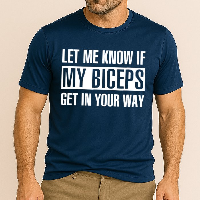 Let Me Know If My Biceps Get In Your Way Funny Performance Shirt
