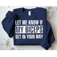 Let Me Know If My Biceps Get In Your Way Funny Sweatshirt