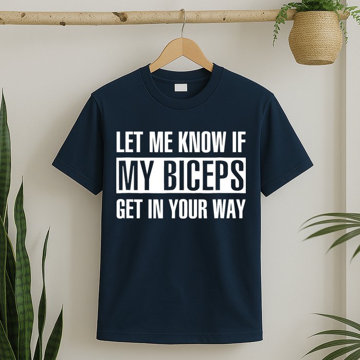 Let Me Know If My Biceps Get In Your Way Funny T-Shirt
