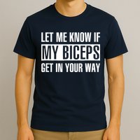 Let Me Know If My Biceps Get In Your Way Funny T-Shirt