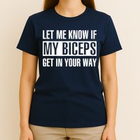 Let Me Know If My Biceps Get In Your Way Funny T-Shirt