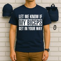 Let Me Know If My Biceps Get In Your Way Funny T-Shirt