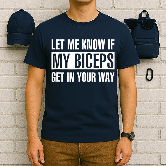 Let Me Know If My Biceps Get In Your Way Funny T-Shirt