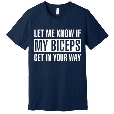 Let Me Know If My Biceps Get In Your Way Funny Premium T-Shirt