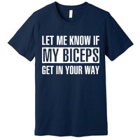 Let Me Know If My Biceps Get In Your Way Funny Premium T-Shirt