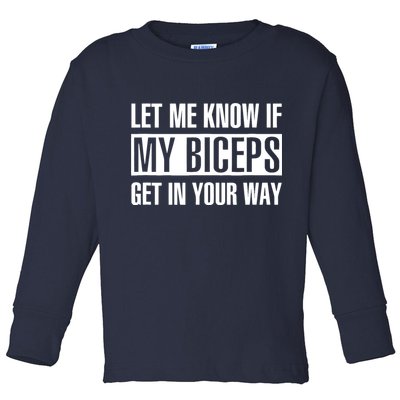Let Me Know If My Biceps Get In Your Way Funny Toddler Long Sleeve Shirt
