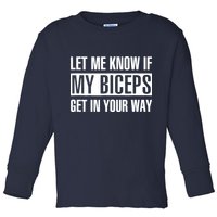 Let Me Know If My Biceps Get In Your Way Funny Toddler Long Sleeve Shirt