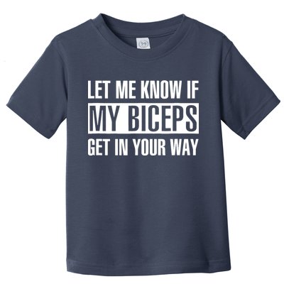 Let Me Know If My Biceps Get In Your Way Funny Toddler T-Shirt