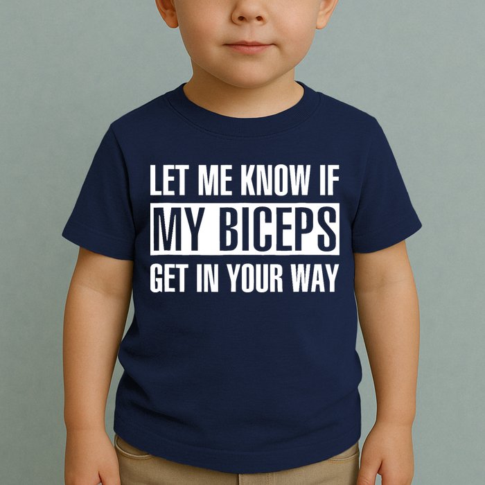 Let Me Know If My Biceps Get In Your Way Funny Toddler T-Shirt
