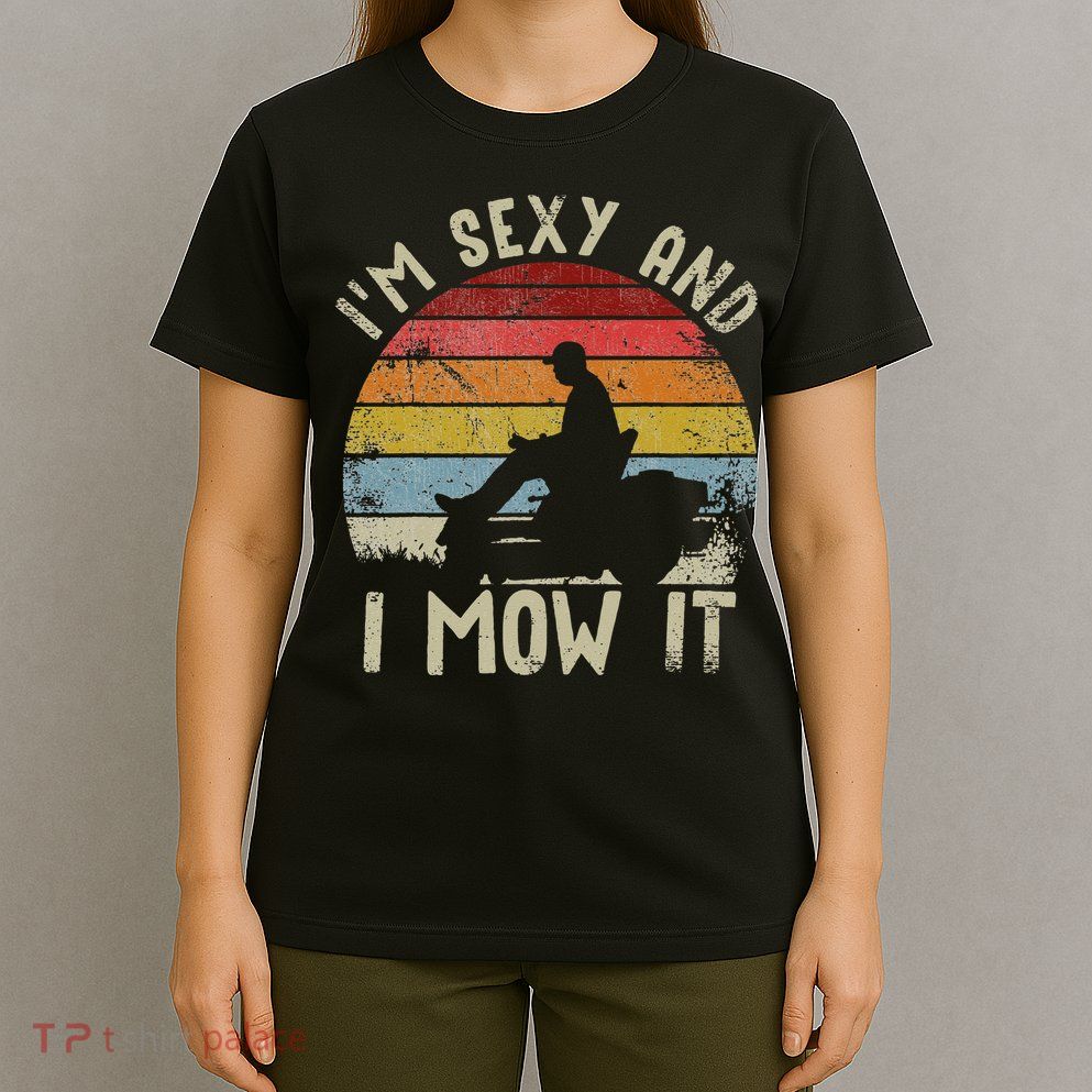 Lawn Mowing Landscaping Im Sexy And I Mow It T-Shirt