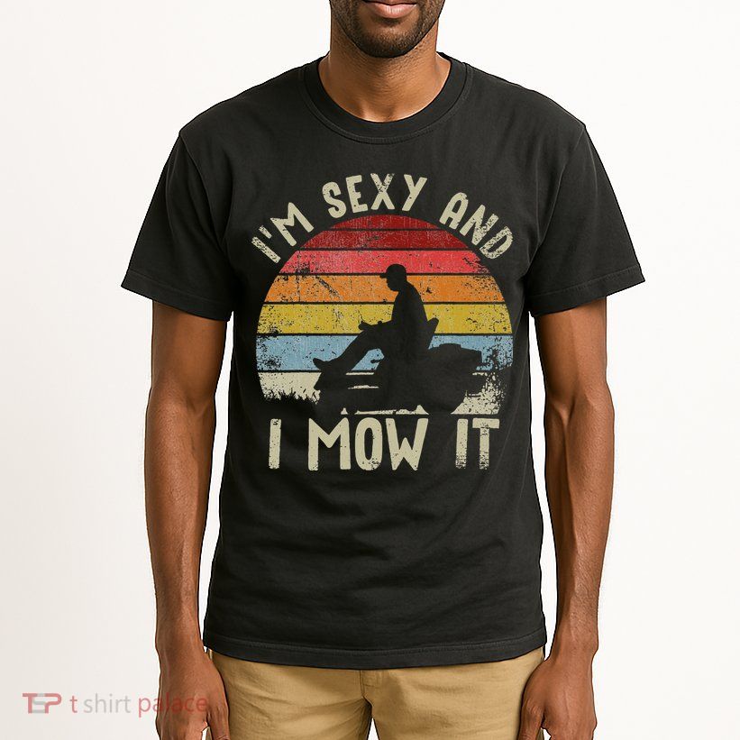 Lawn Mowing Landscaping Im Sexy And I Mow It Tall T-Shirt