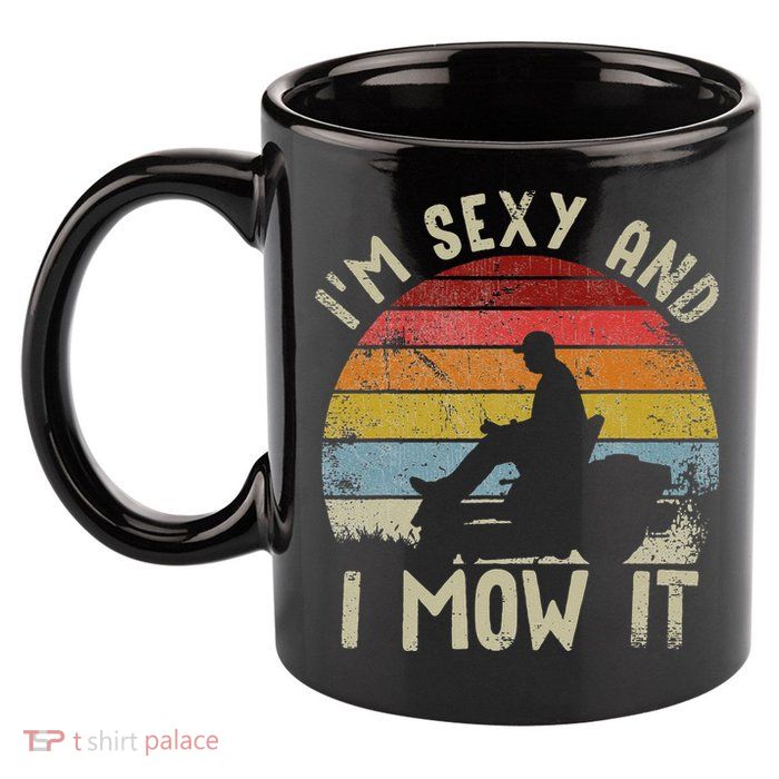 Lawn Mowing Landscaping Im Sexy And I Mow It 11oz C Handle Ceramic Mug