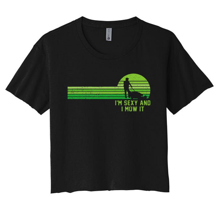 Lawn Mowing Landscaping Im Sexy And I Mow It Women's Crop Top Tee