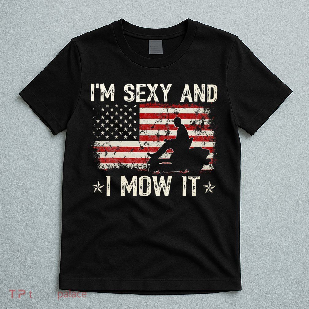 Lawn Mowing Landscaping IM Sexy And I Mow It Flag T-Shirt