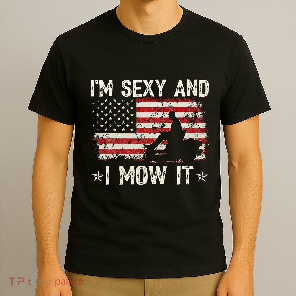 Lawn Mowing Landscaping IM Sexy And I Mow It Flag T-Shirt