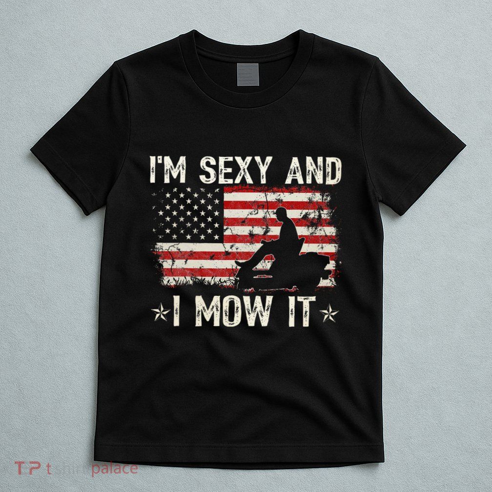 Lawn Mowing Landscaping IM Sexy And I Mow It Flag T-Shirt