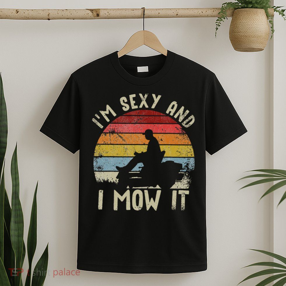 Lawn Mowing Landscaping Im Sexy And I Mow It T-Shirt