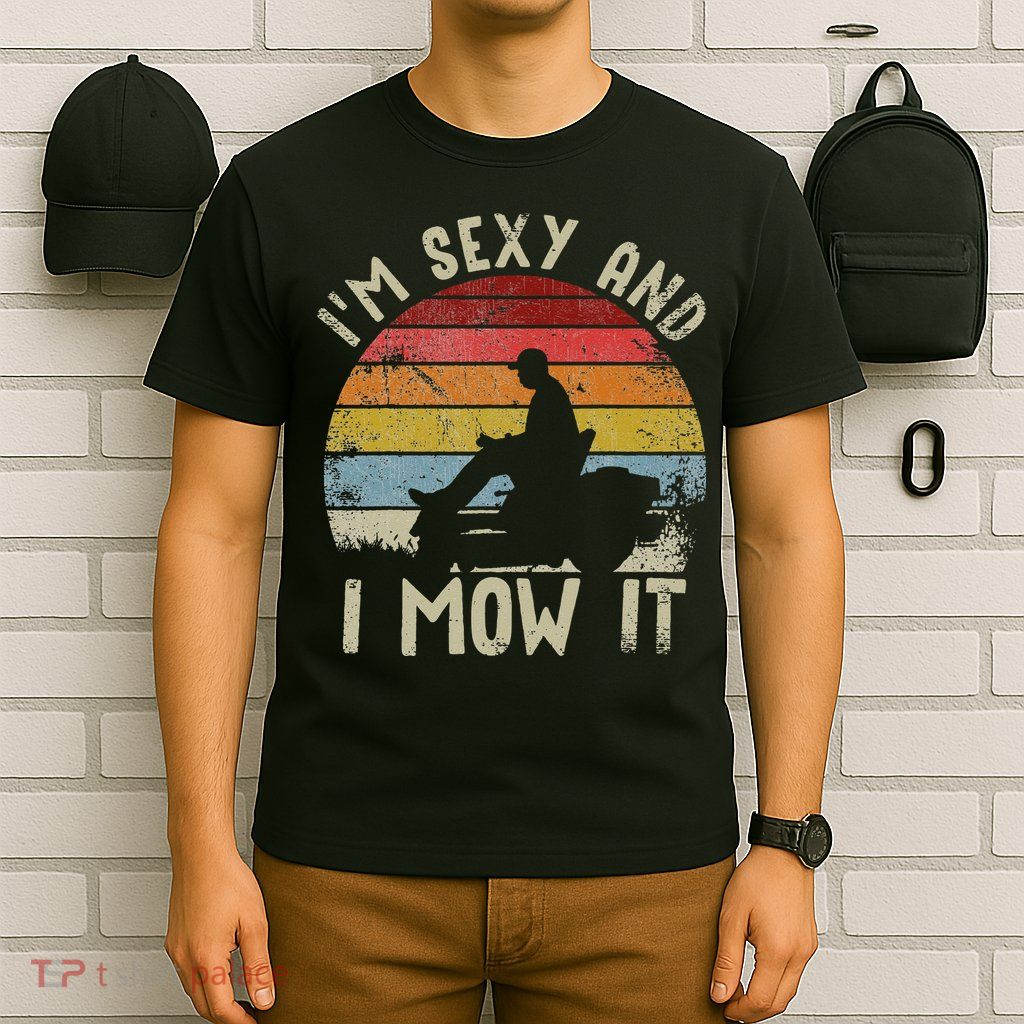 Lawn Mowing Landscaping Im Sexy And I Mow It T-Shirt