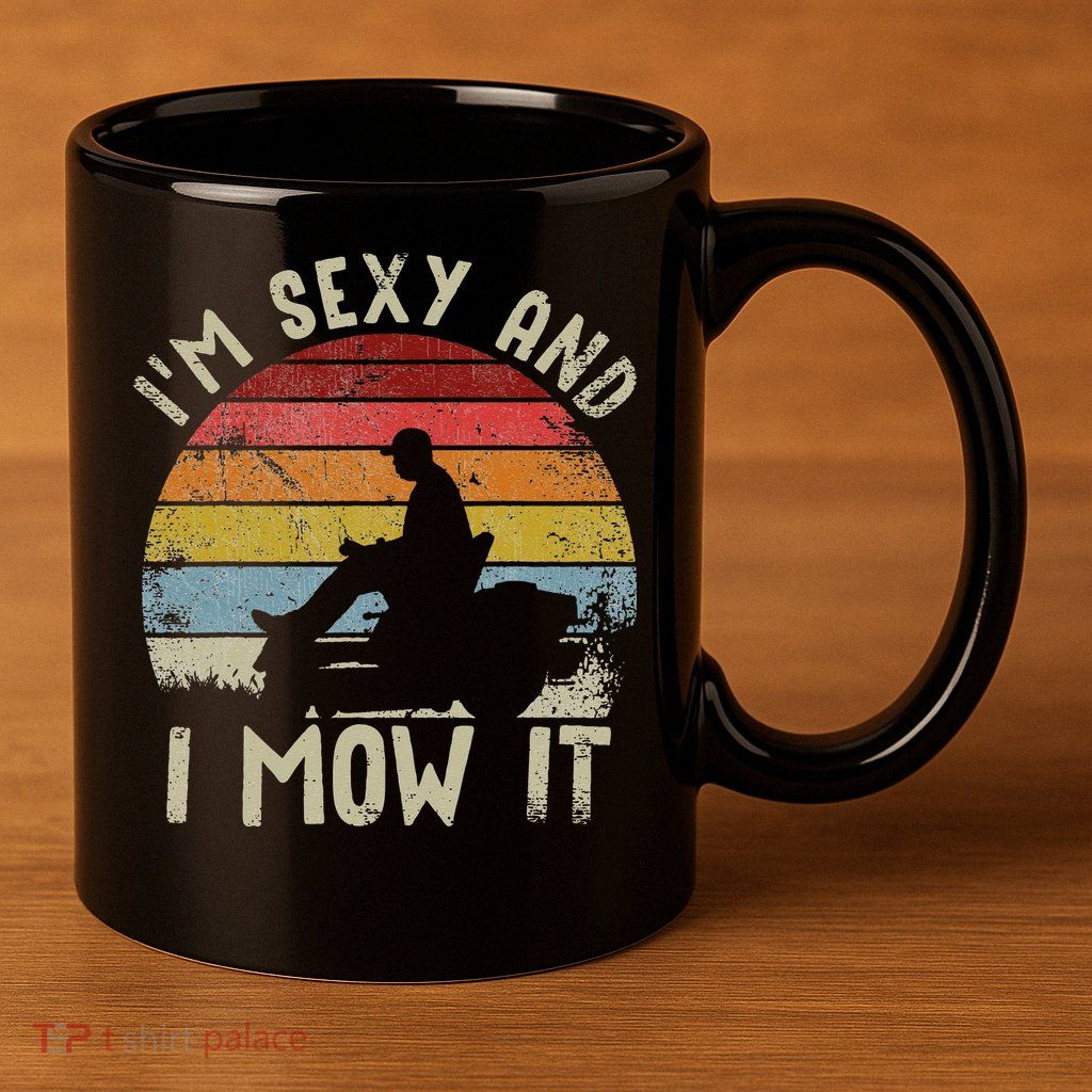 Lawn Mowing Landscaping Im Sexy And I Mow It 11oz C Handle Ceramic Mug