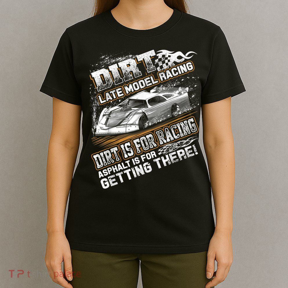 Late Model Modified Dirt Track Racing Dirt Is For Racing T-Shirt