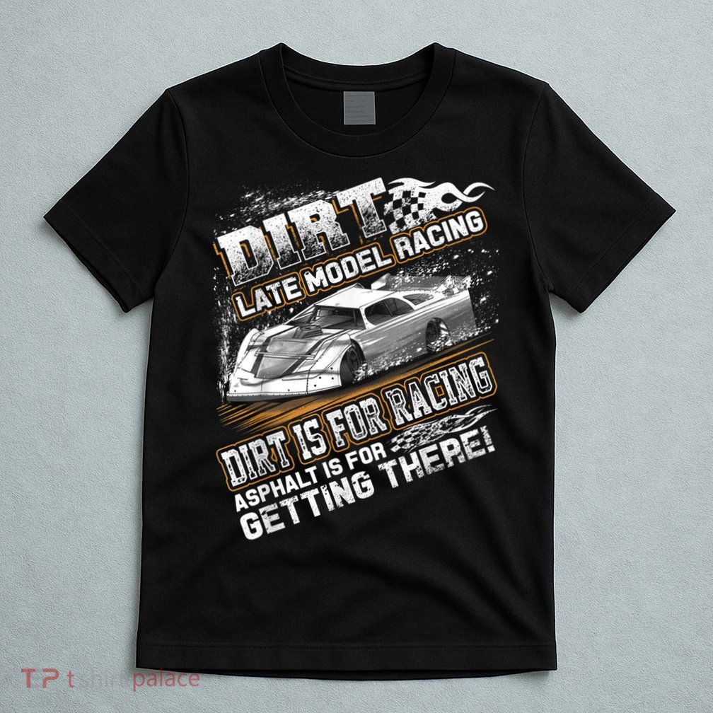 Late Model Modified Dirt Track Racing Dirt Is For Racing T-Shirt