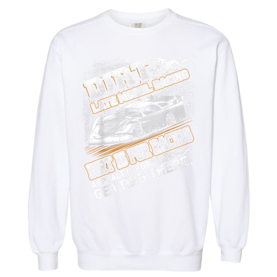 Late Model Modified Dirt Track Racing Dirt Is For Racing Garment-Dyed Sweatshirt