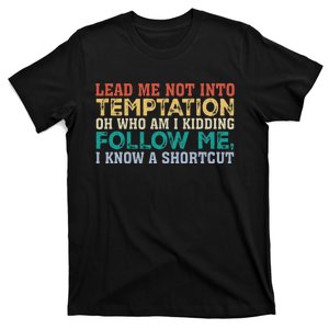 Lead Me Not Into Temptation Oh Who Am I Kidding T-Shirt