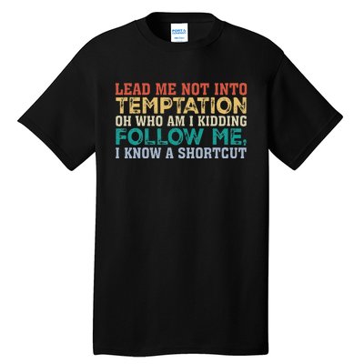 Lead Me Not Into Temptation Oh Who Am I Kidding Tall T-Shirt