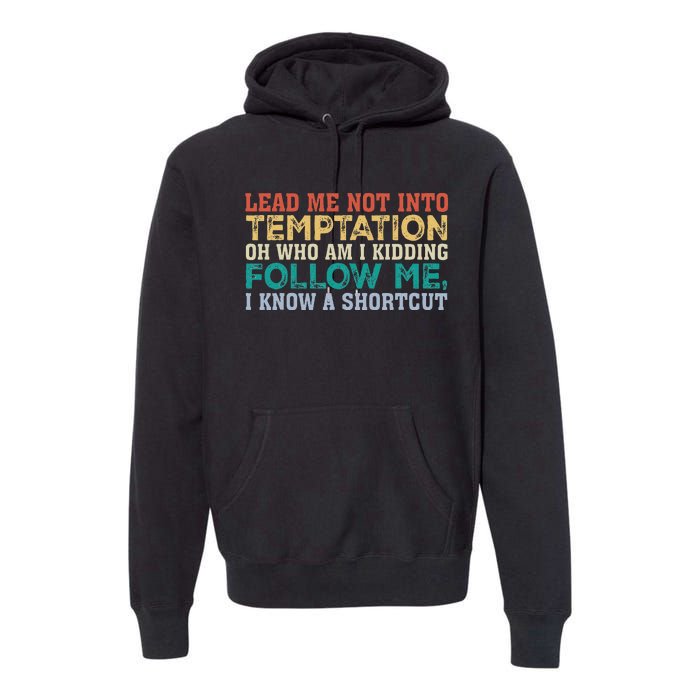 Lead Me Not Into Temptation Oh Who Am I Kidding Premium Hoodie