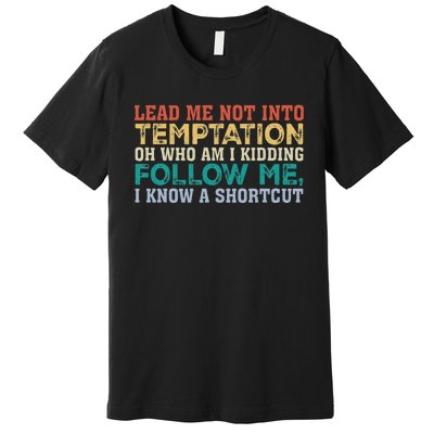 Lead Me Not Into Temptation Oh Who Am I Kidding Premium T-Shirt