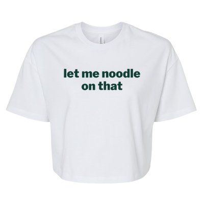 Let Me Noodle On That Funny Saying Bella+Canvas Jersey Crop Tee