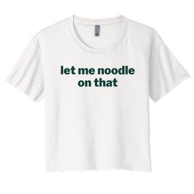 Let Me Noodle On That Funny Saying Women's Crop Top Tee