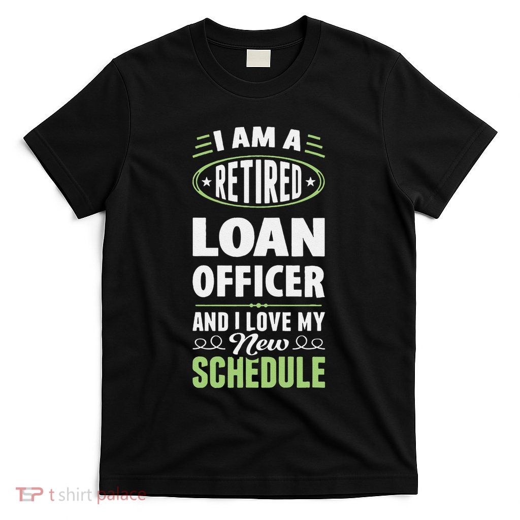 Love My New Schedule Retired Loan Officer T-Shirt