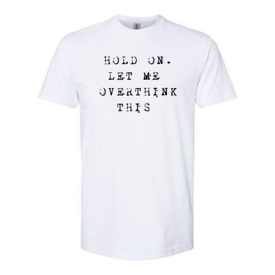 Let Me Overthink This Funny Saying Softstyle CVC T-Shirt