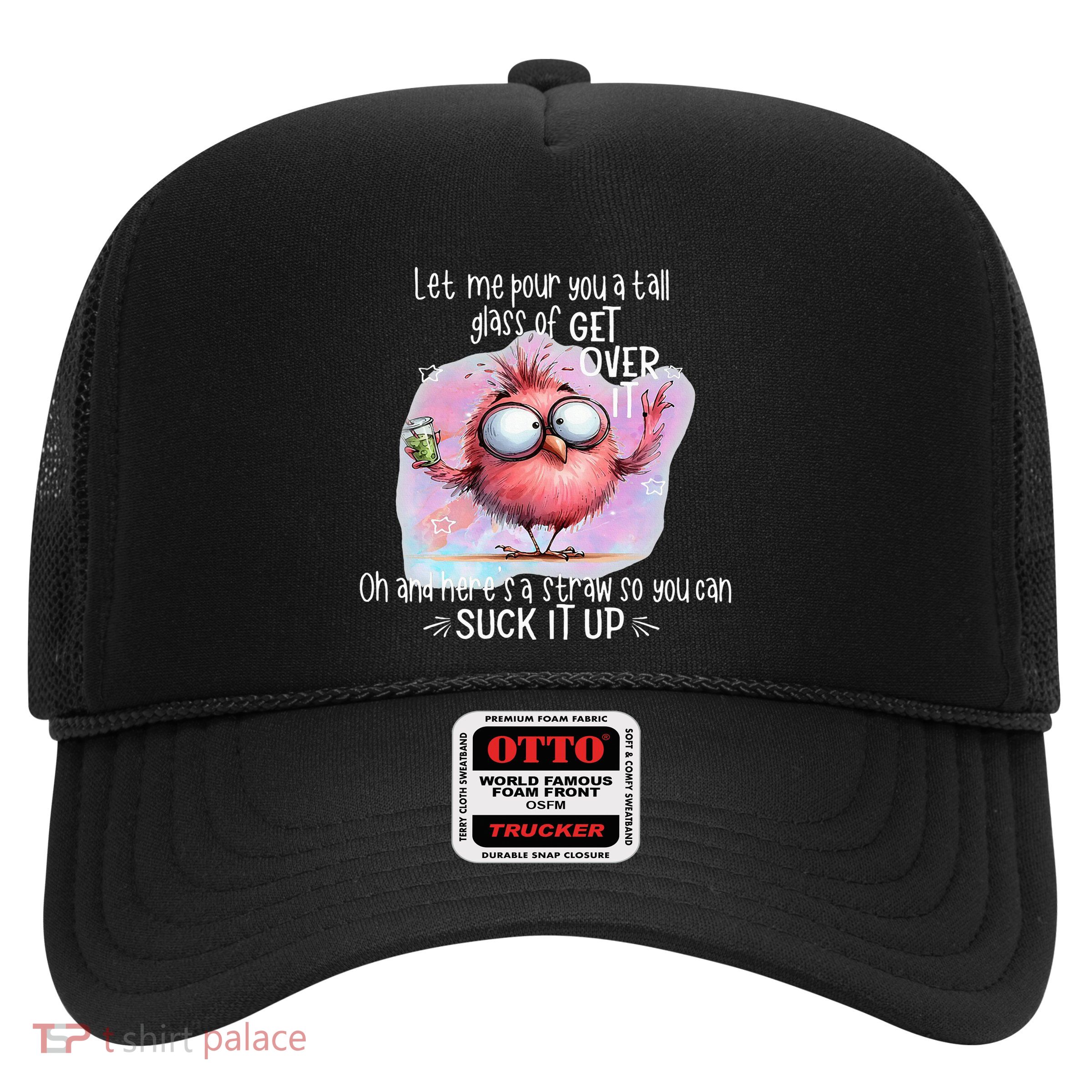Let Me Pour You A Tall Glass Of Get Over It Trucker Hat