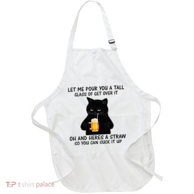 Let Me Pour You A Tall Glass Of Get Over It Cat Full-Length Apron With Pockets