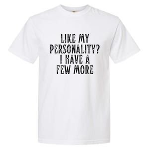 Like My Personality I Have A Few More Garment-Dyed Heavyweight T-Shirt