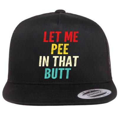 Let Me Pee In That Butt Funny Saying Sarcastic Flat Bill Trucker Hat