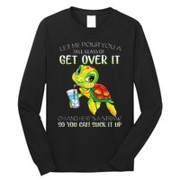 Let Me Pour You A Tall Glass Of Get Over It Turtle Gifts Long Sleeve Shirt