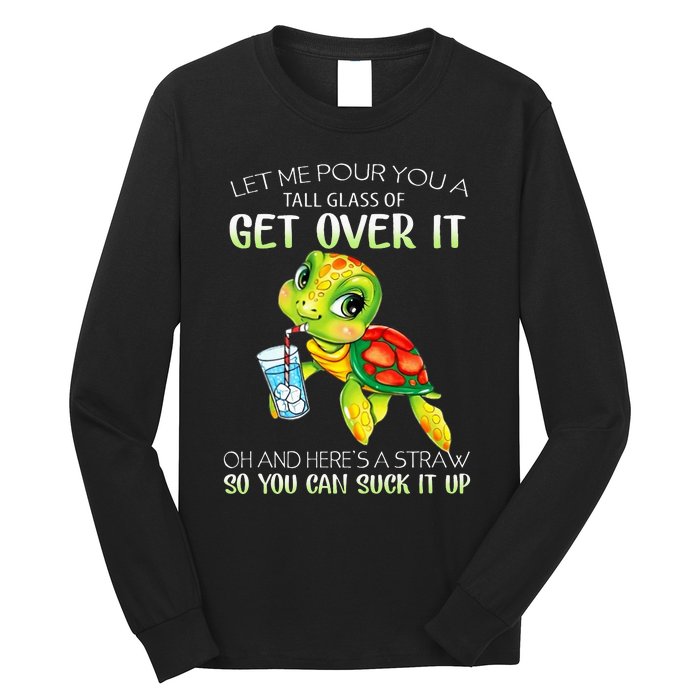 Let Me Pour You A Tall Glass Of Get Over It Turtle Gifts Long Sleeve Shirt