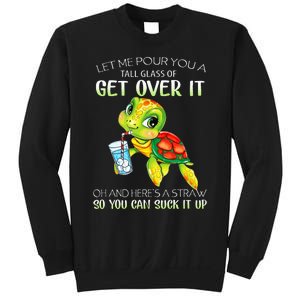 Let Me Pour You A Tall Glass Of Get Over It Turtle Gifts Sweatshirt