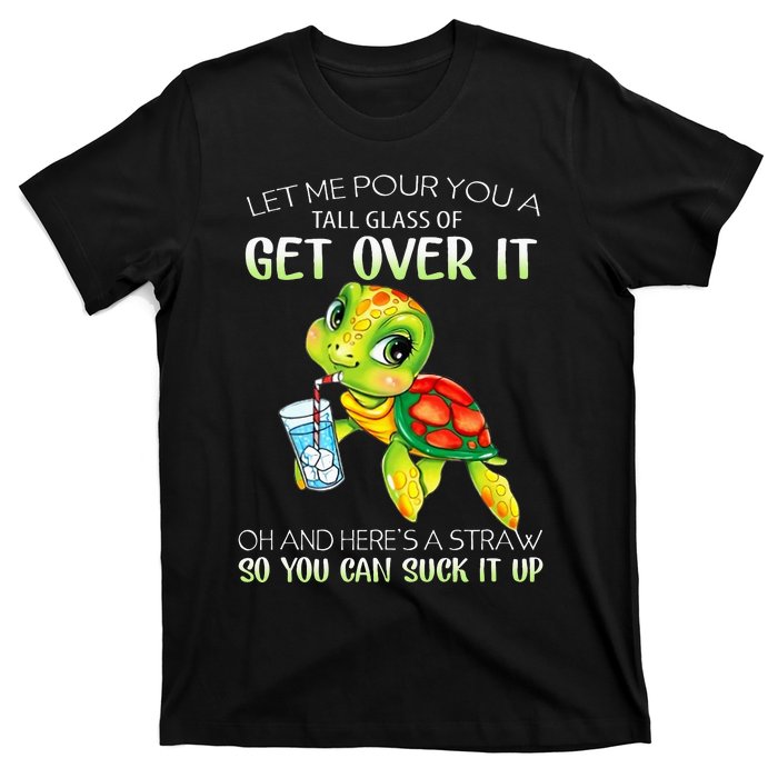 Let Me Pour You A Tall Glass Of Get Over It Turtle Gifts T-Shirt