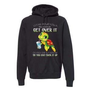 Let Me Pour You A Tall Glass Of Get Over It Turtle Gifts Premium Hoodie