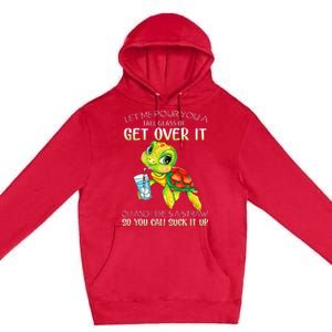 Let Me Pour You A Tall Glass Of Get Over It Turtle Gifts Premium Pullover Hoodie