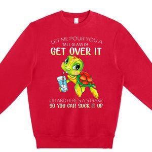 Let Me Pour You A Tall Glass Of Get Over It Turtle Gifts Premium Crewneck Sweatshirt