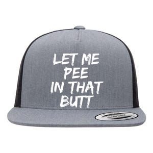 Let Me Pee In That Butt Funny Saying Sarcastic Flat Bill Trucker Hat