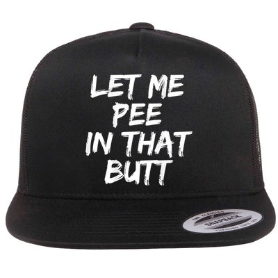 Let Me Pee In That Butt Funny Saying Sarcastic Flat Bill Trucker Hat