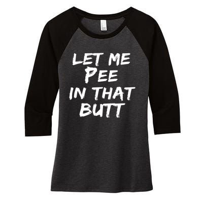 Let Me Pee In That Butt Women's Tri-Blend 3/4-Sleeve Raglan Shirt